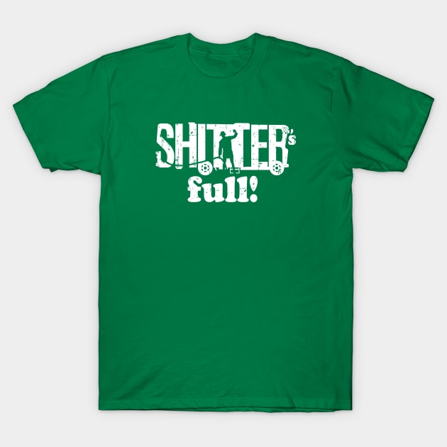 Shitter's Full! T-Shirt by SaltyCult